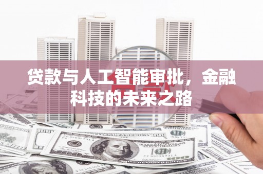 忠县贷款与人工智能审批，金融科技的未来之路