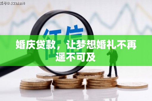 忠县婚庆贷款，让梦想婚礼不再遥不可及