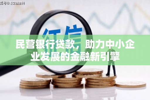 忠县民营银行贷款，助力中小企业发展的金融新引擎