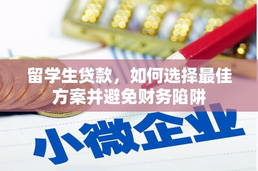 忠县留学生贷款，如何选择最佳方案并避免财务陷阱