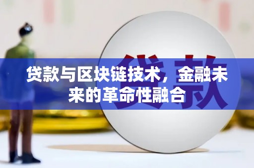 忠县贷款与区块链技术，金融未来的革命性融合