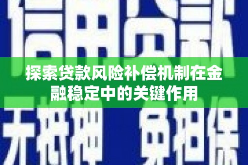 忠县探索贷款风险补偿机制在金融稳定中的关键作用