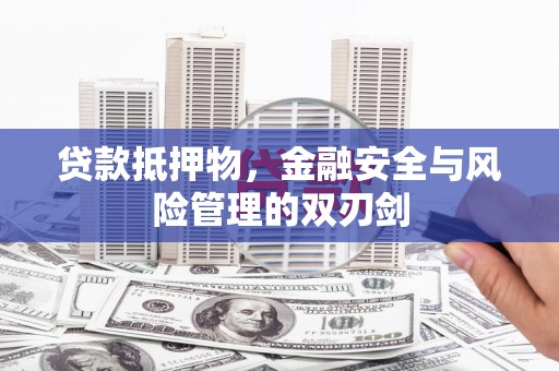 忠县贷款抵押物，金融安全与风险管理的双刃剑