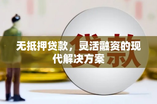 忠县无抵押贷款，灵活融资的现代解决方案