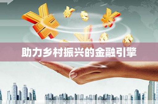 忠县助力乡村振兴的金融引擎