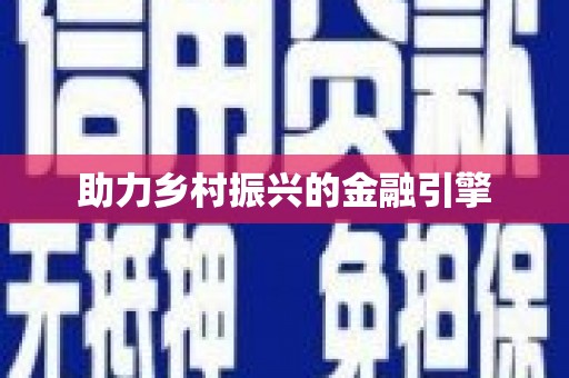 忠县助力乡村振兴的金融引擎