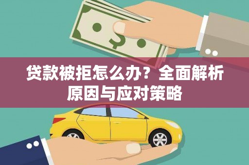 忠县贷款被拒怎么办？全面解析原因与应对策略