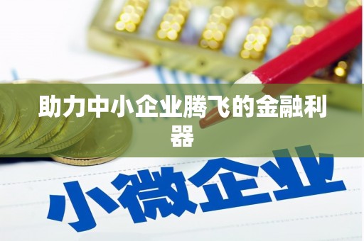 忠县助力中小企业腾飞的金融利器
